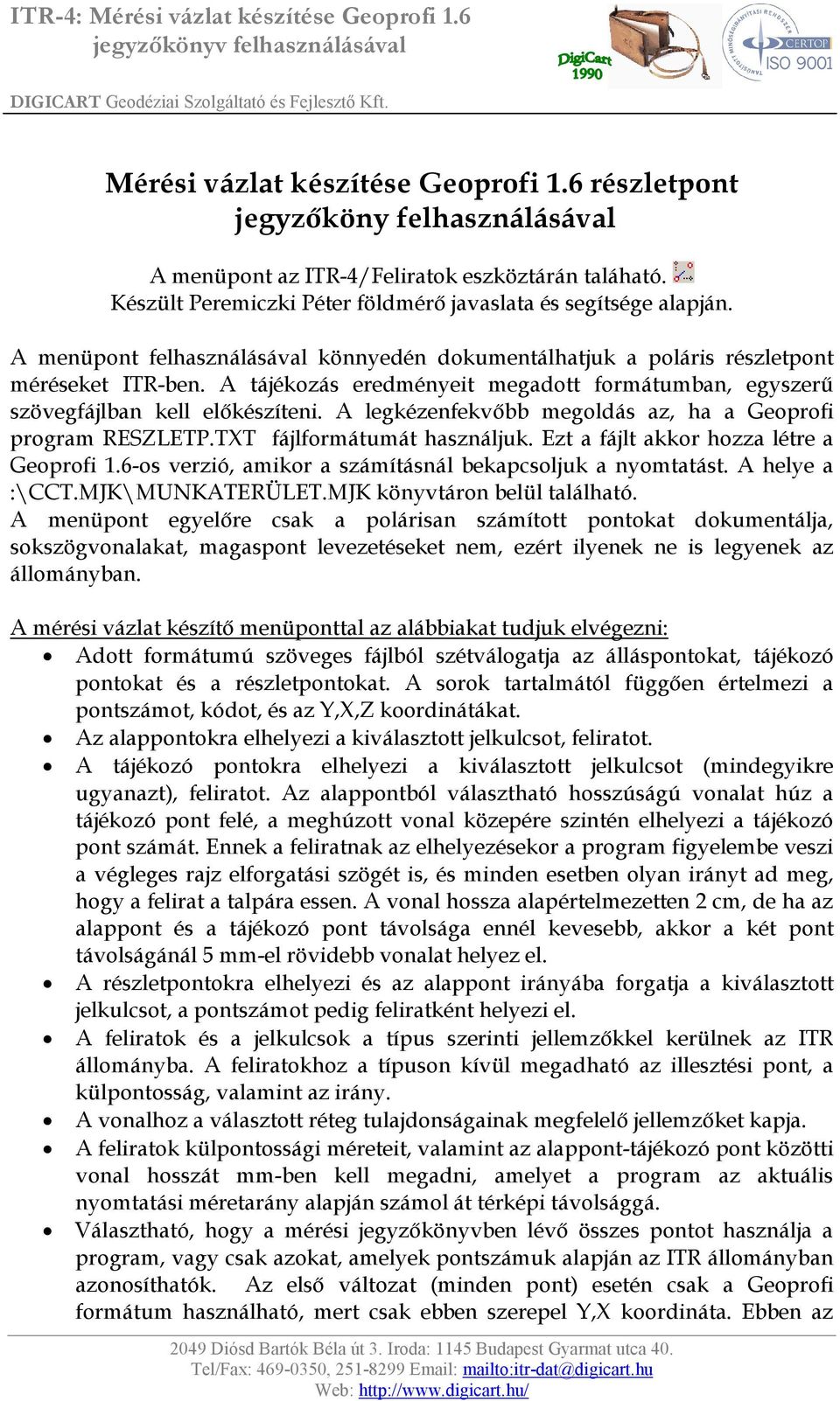 A legkézenfekvőbb megoldás az, ha a Geoprofi program RESZLETP.TXT fájlformátumát használjuk. Ezt a fájlt akkor hozza létre a Geoprofi 1.6-os verzió, amikor a számításnál bekapcsoljuk a nyomtatást.