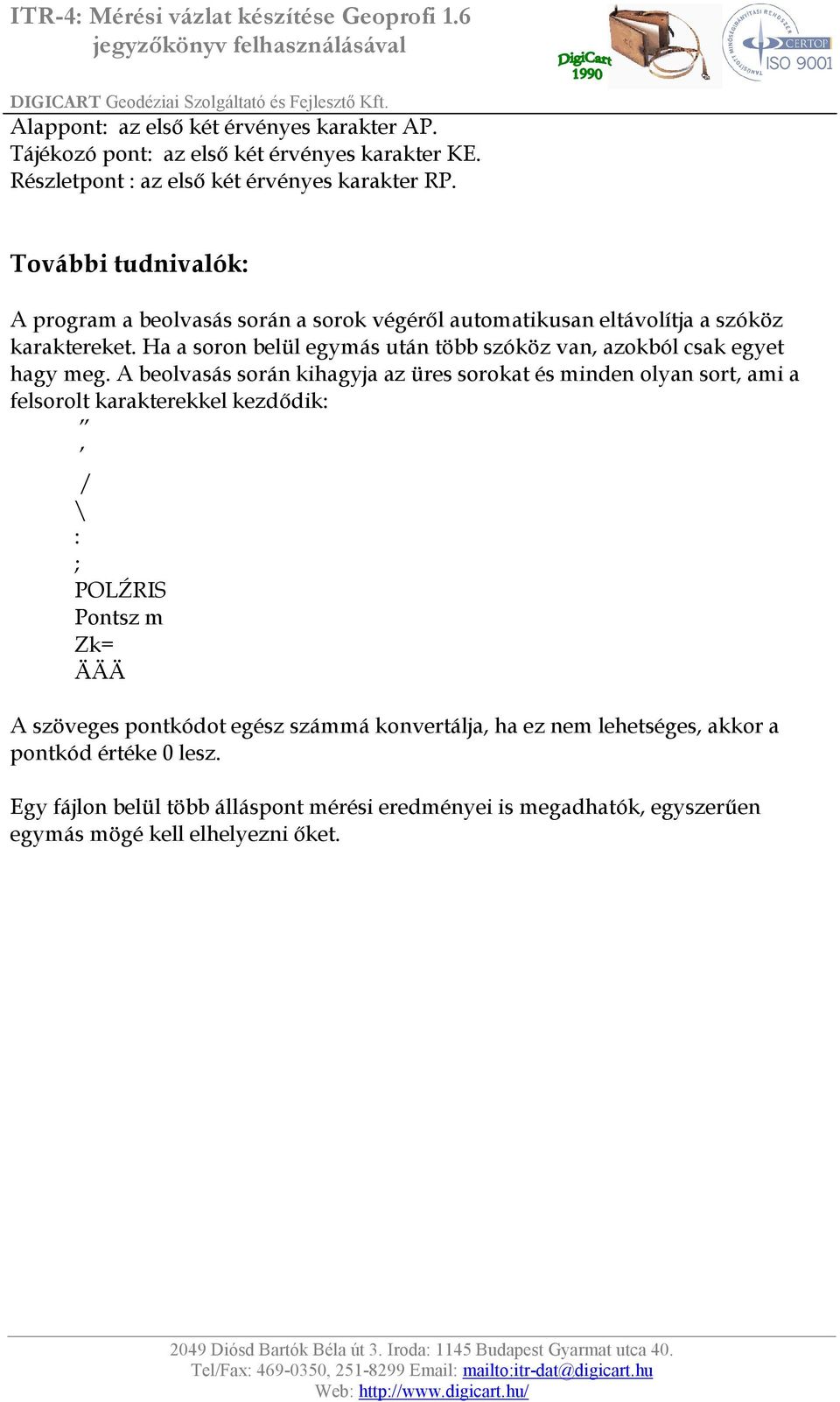 Ha a soron belül egymás után több szóköz van, azokból csak egyet hagy meg.