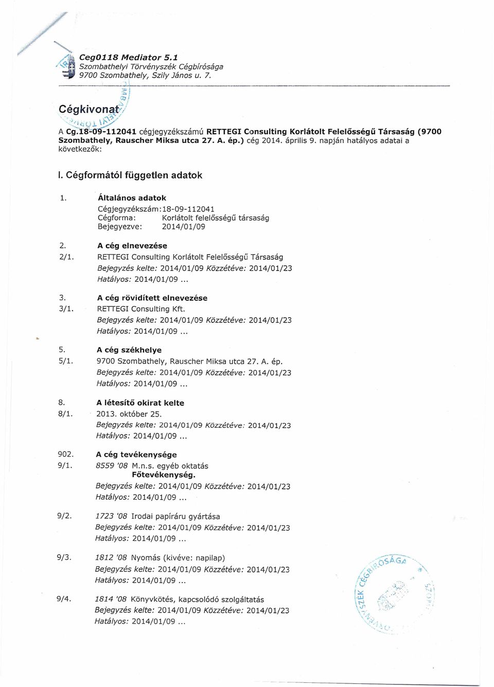Cégformátói független adatok 1. Általános adatok Cégjegyzékszám : 18-09-112041 Cégforma : Korlátolt felelősségű társaság Bejegyezve: 2014/01/09 2. A cég elnevezése 2/1.