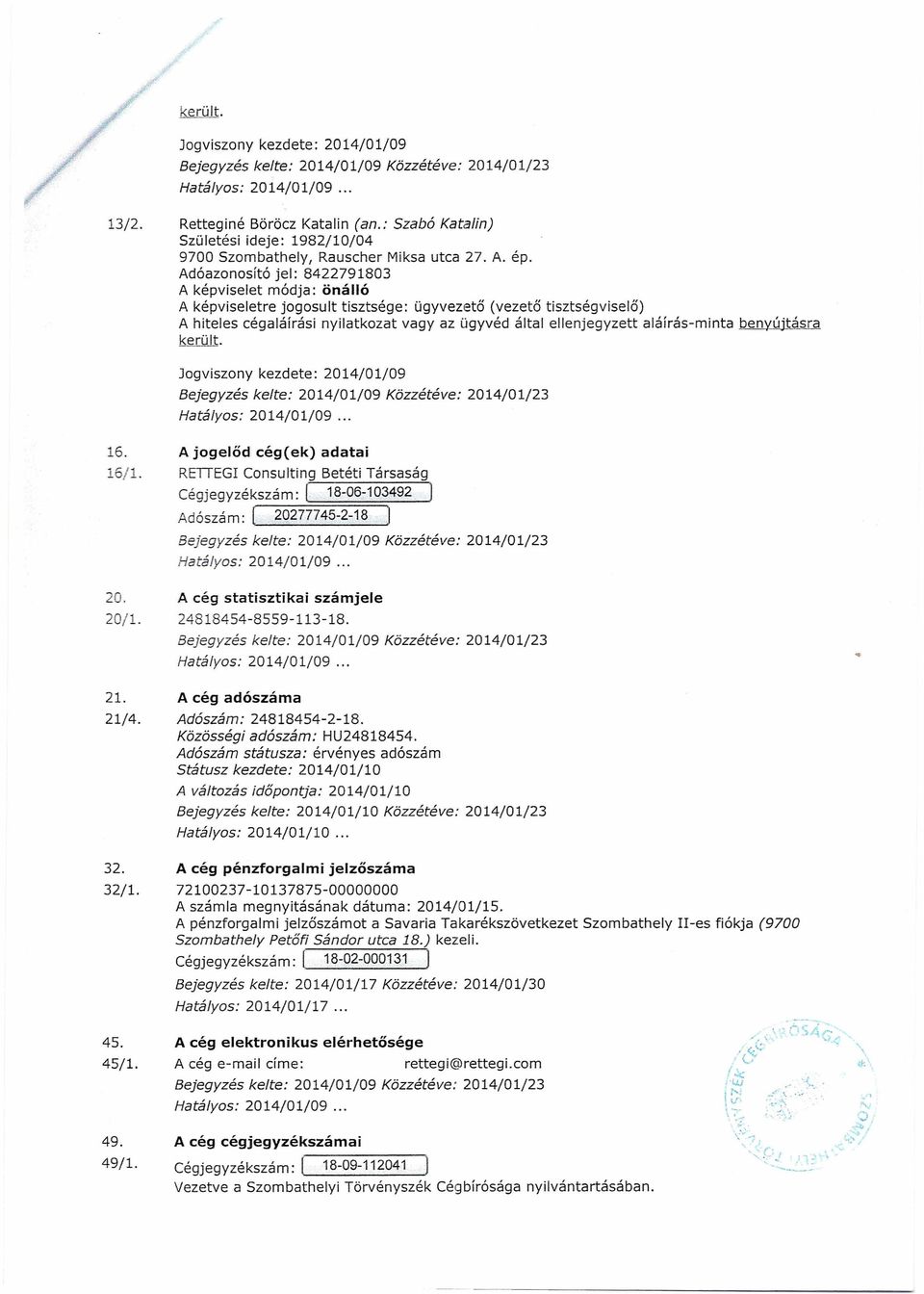 nyilatkozat vagy az ügyvéd által ellenjegyzett aláírás-minta benyújtásra került. Jogviszony kezdete: 2014/01/09 16. A jogelőd cég(ek) adatai 16/1.