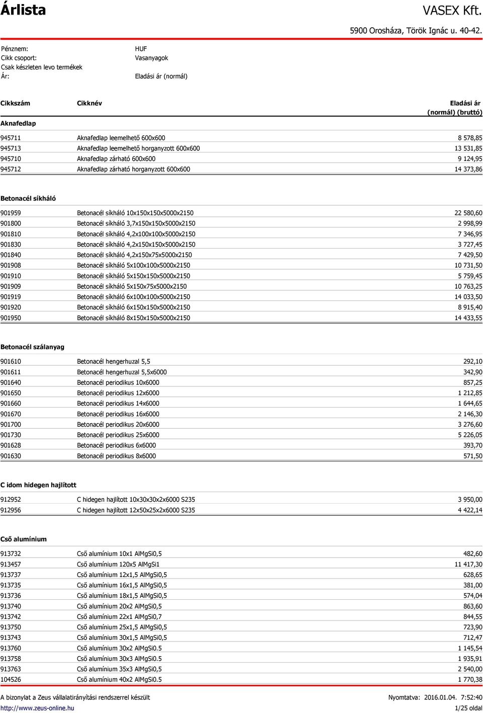 Aknafedlap zárható 600x600 Aknafedlap zárható horganyzott 600x600 8 578,85 13 531,85 9 124,95 14 373,86 Betonacél síkháló 901959 901800 901810 901830 901840 901908 901910 901909 901919 901920 901950