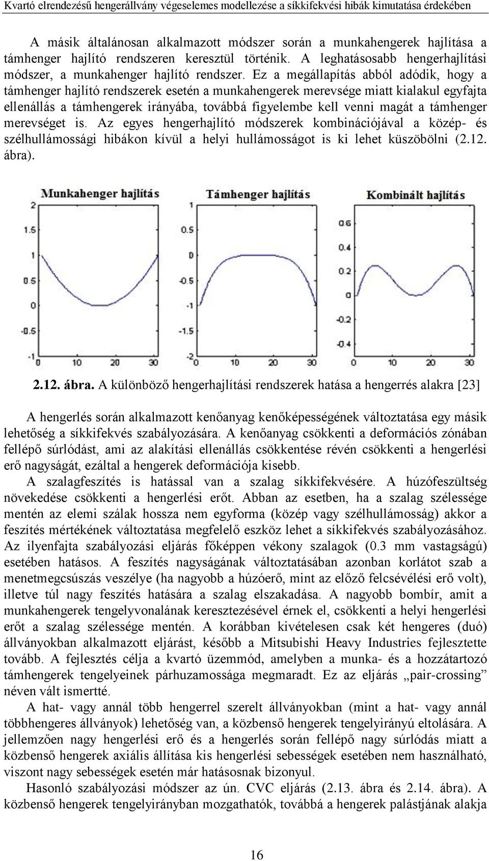 támhenger merevséget is. Az egyes hengerhajlító módszerek kombinációjával a közép- és szélhullámossági hibákon kívül a helyi hullámosságot is ki lehet küszöbölni (2.12. ábra)