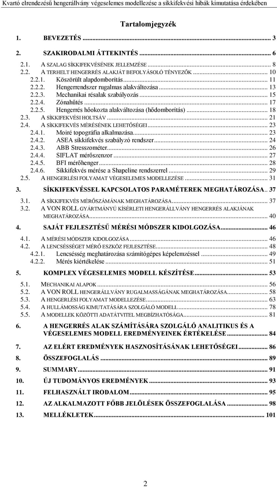 .. 21 2.4. A SÍKKIFEKVÉS MÉRÉSÉNEK LEHETŐSÉGEI... 23 2.4.1. Moiré topográfia alkalmazása... 23 2.4.2. ASEA síkkifekvés szabályzó rendszer... 24 2.4.3. ABB Stresszométer... 26 2.4.4. SIFLAT mérőszenzor.