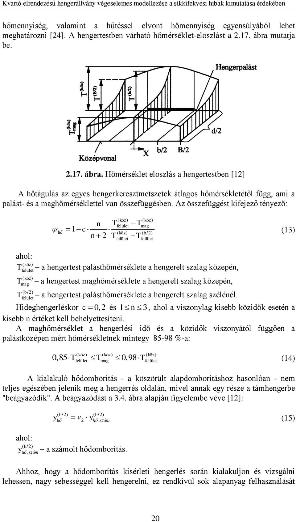 Az összefüggést kifejező tényező: ( köz ) ( köz ) n felület mag hő 1 c n ( köz) ( b/2) 2 T felület T felület T T (13) ahol: ( köz) T a hengertest palásthőmérséklete a hengerelt szalag közepén,