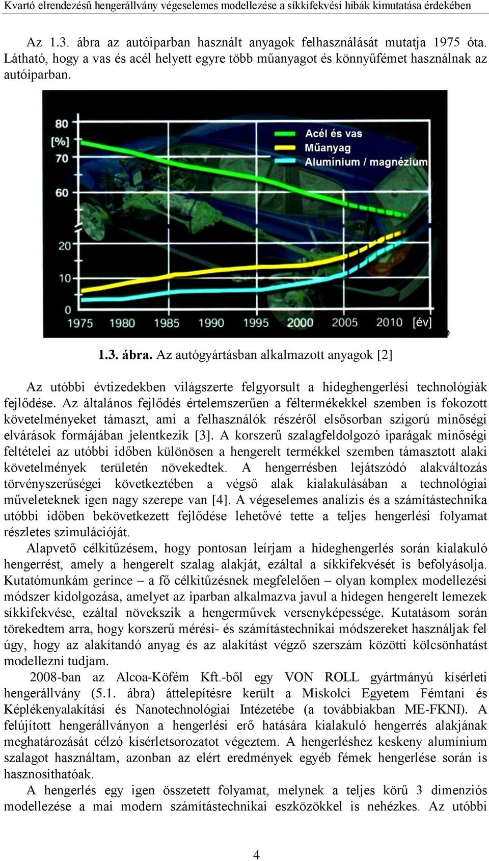 A korszerű szalagfeldolgozó iparágak minőségi feltételei az utóbbi időben különösen a hengerelt termékkel szemben támasztott alaki követelmények területén növekedtek.