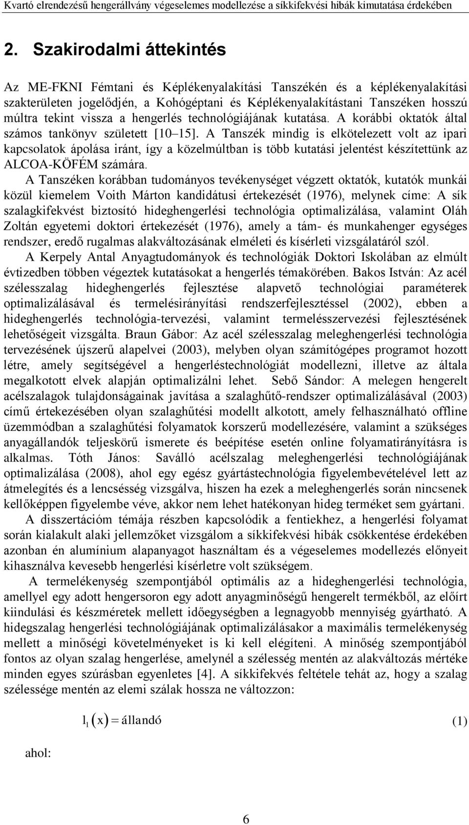 A Tanszék mindig is elkötelezett volt az ipari kapcsolatok ápolása iránt, így a közelmúltban is több kutatási jelentést készítettünk az ALCOA-KÖFÉM számára.