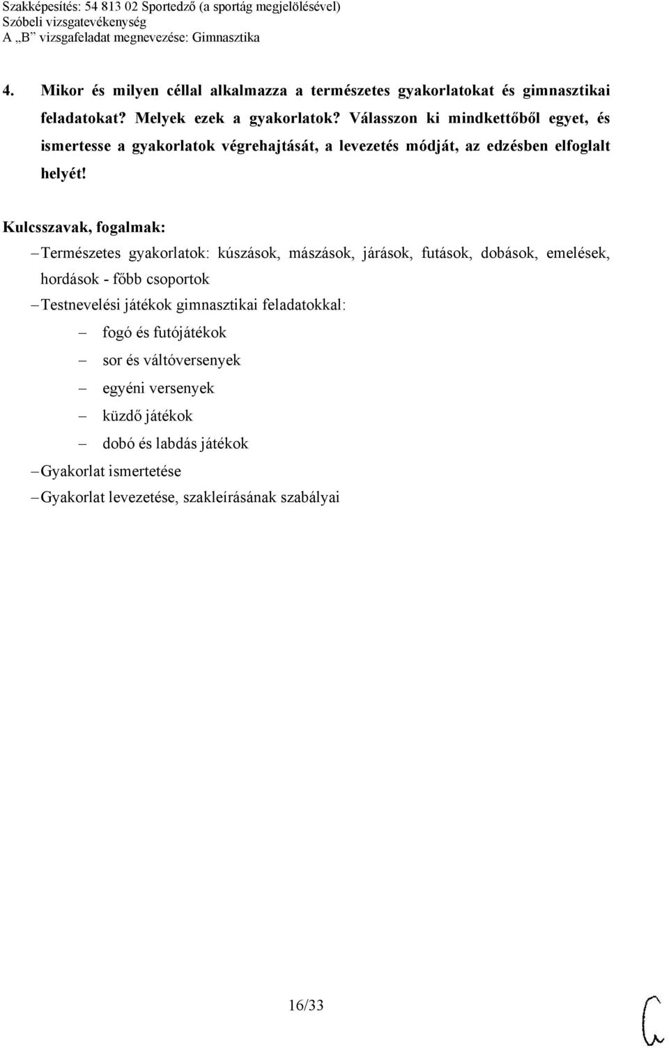 Természetes gyakorlatok: kúszások, mászások, járások, futások, dobások, emelések, hordások - főbb csoportok Testnevelési játékok gimnasztikai