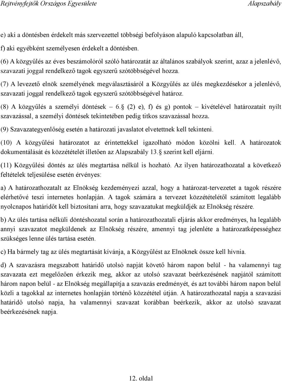 (7) A levezető elnök személyének megválasztásáról a Közgyűlés az ülés megkezdésekor a jelenlévő, szavazati joggal rendelkező tagok egyszerű szótöbbségével határoz.