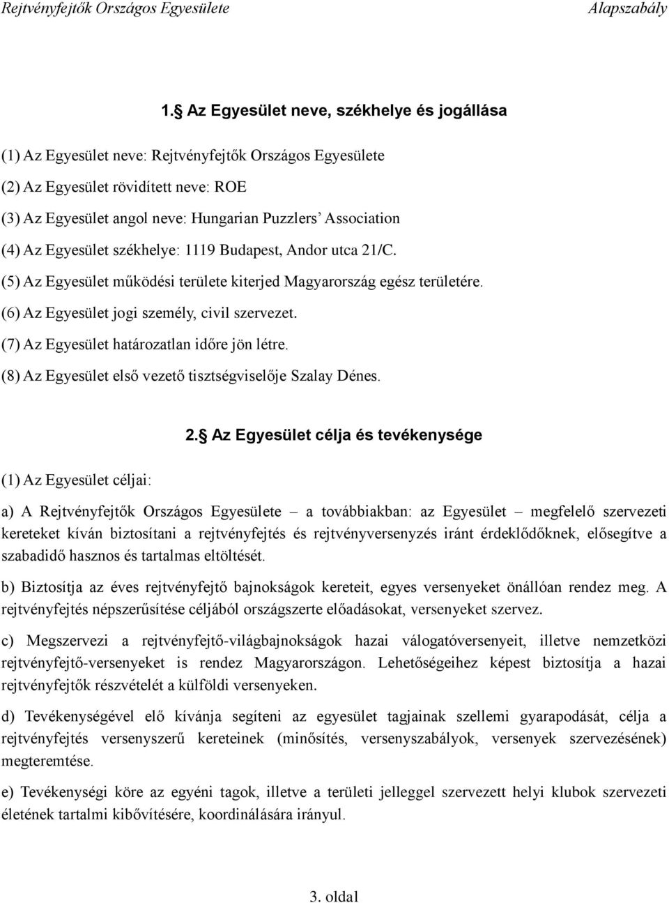 (7) Az Egyesület határozatlan időre jön létre. (8) Az Egyesület első vezető tisztségviselője Szalay Dénes. 2.