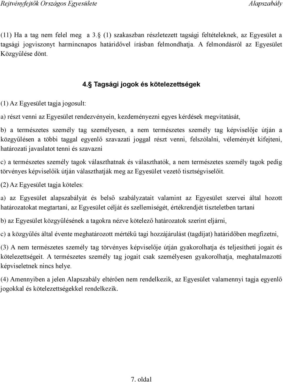 Tagsági jogok és kötelezettségek (1) Az Egyesület tagja jogosult: a) részt venni az Egyesület rendezvényein, kezdeményezni egyes kérdések megvitatását, b) a természetes személy tag személyesen, a nem