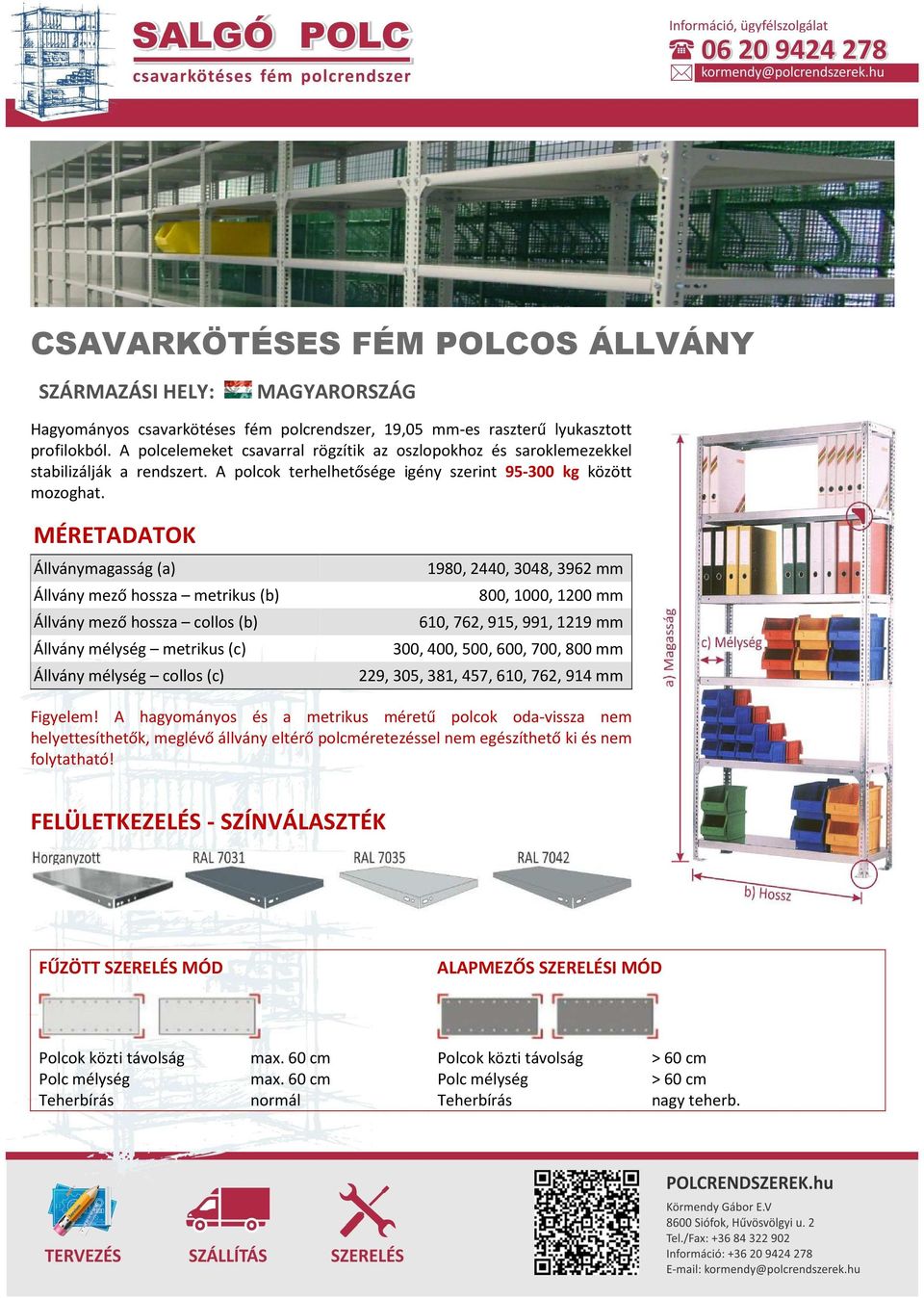 MÉRETADATOK Állványmagasság (a) Állvány mező hossza metrikus (b) Állvány mező hossza collos (b) Állvány mélység metrikus (c) Állvány mélység collos (c) 1980, 2440, 3048, 3962 mm 800, 1000, 1200 mm