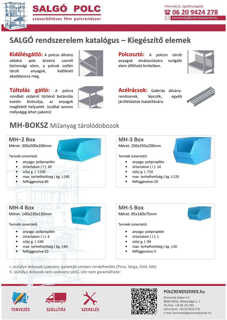 (ezáltal azonos mélységig lehet pakolni) Acélrácsok: Galériás állványrendszerek, lépcsők, egyéb járófelületek kialakítására.