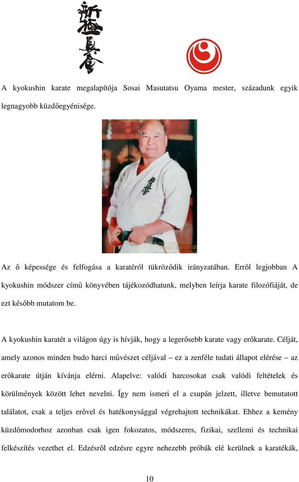 A kyokushin karatét a világon úgy is hívják, hogy a legerősebb karate vagy erőkarate.