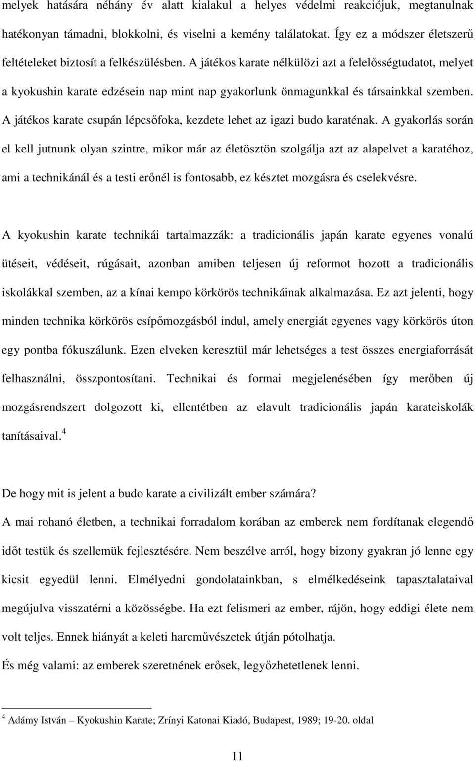 A játékos karate nélkülözi azt a felelősségtudatot, melyet a kyokushin karate edzésein nap mint nap gyakorlunk önmagunkkal és társainkkal szemben.