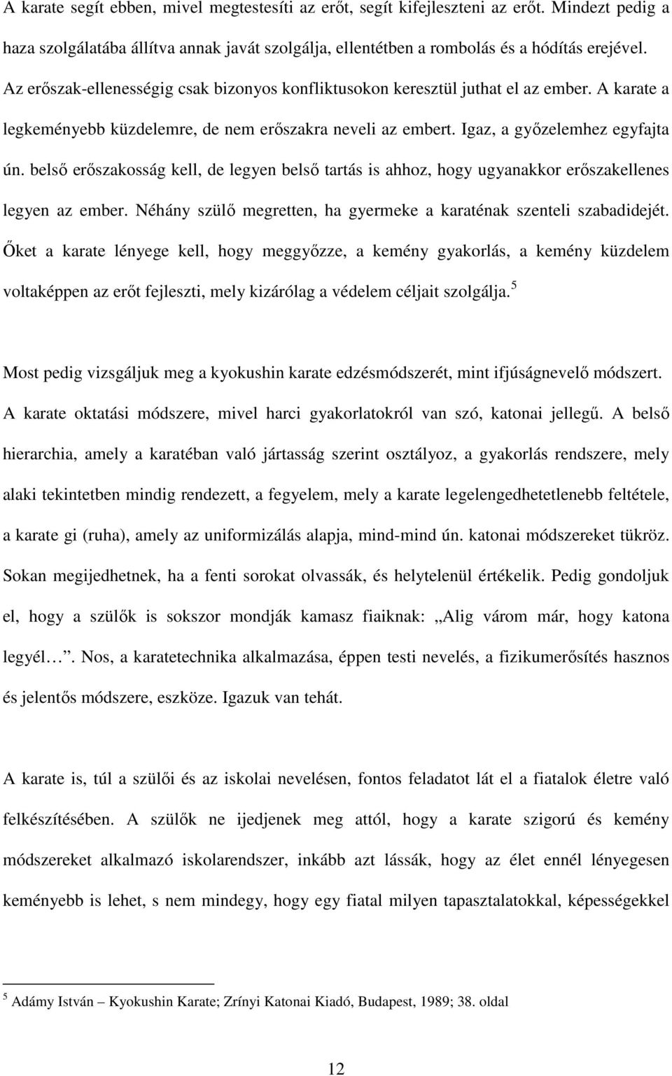 belső erőszakosság kell, de legyen belső tartás is ahhoz, hogy ugyanakkor erőszakellenes legyen az ember. Néhány szülő megretten, ha gyermeke a karaténak szenteli szabadidejét.