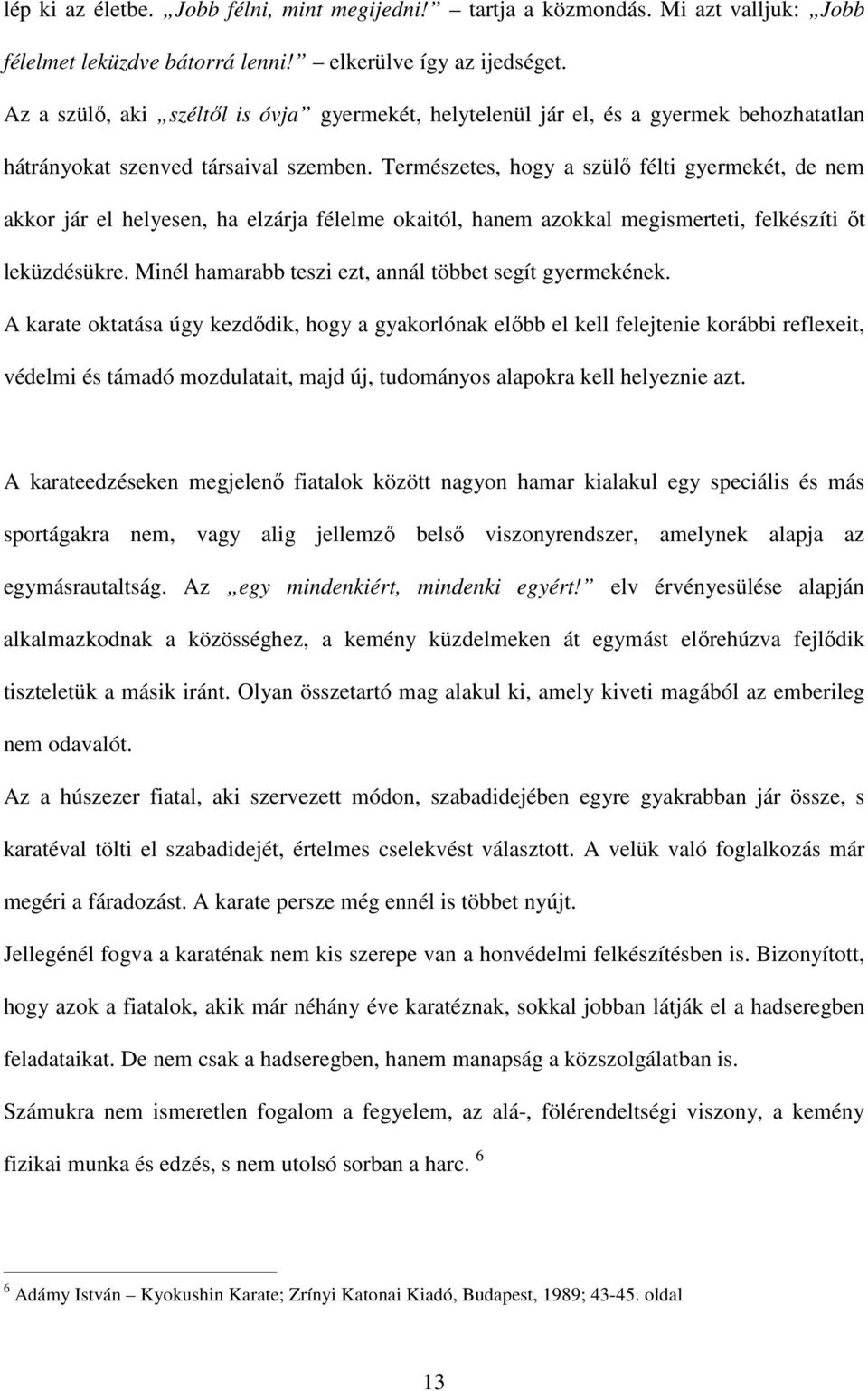 Természetes, hogy a szülő félti gyermekét, de nem akkor jár el helyesen, ha elzárja félelme okaitól, hanem azokkal megismerteti, felkészíti őt leküzdésükre.