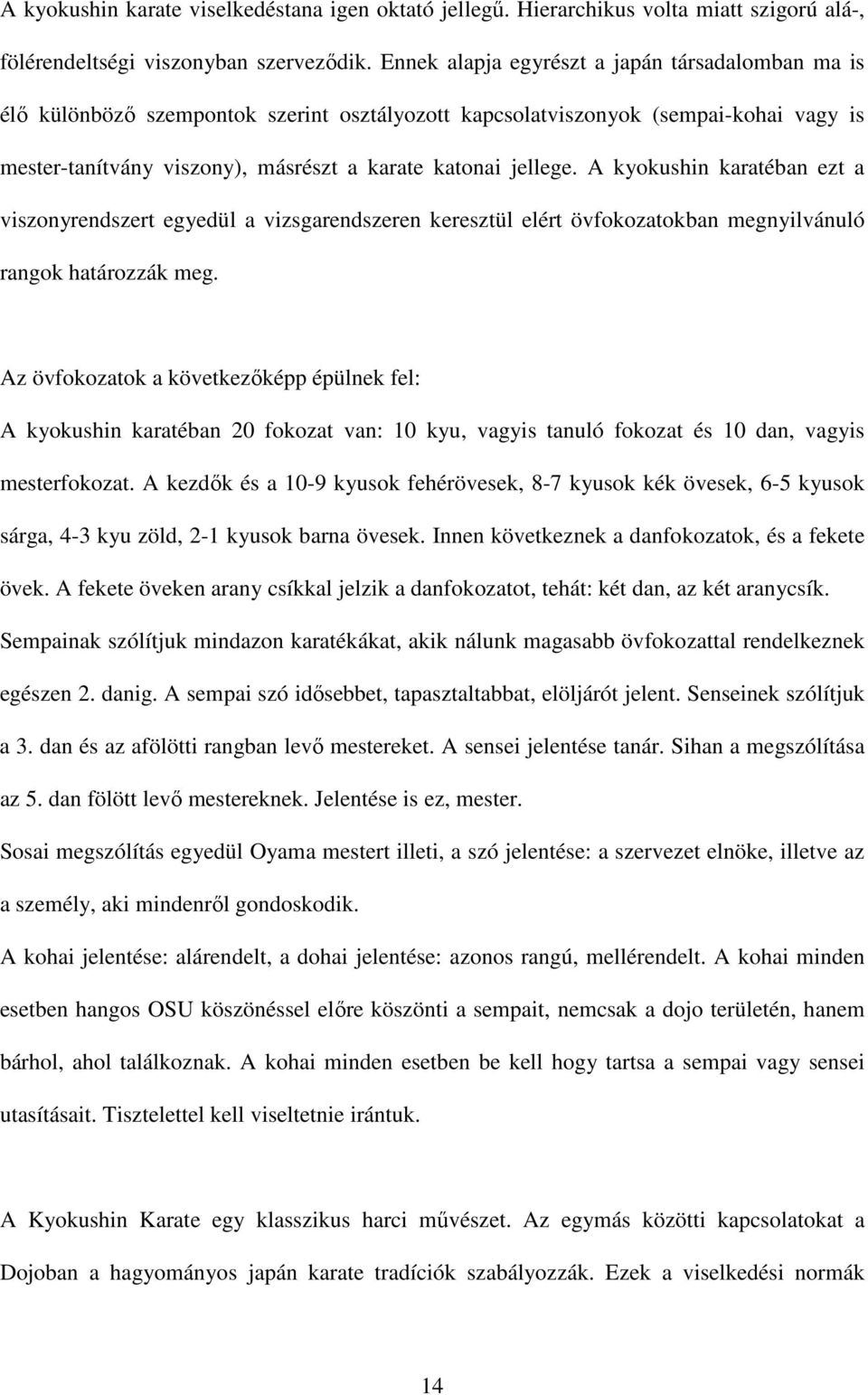 A kyokushin karatéban ezt a viszonyrendszert egyedül a vizsgarendszeren keresztül elért övfokozatokban megnyilvánuló rangok határozzák meg.