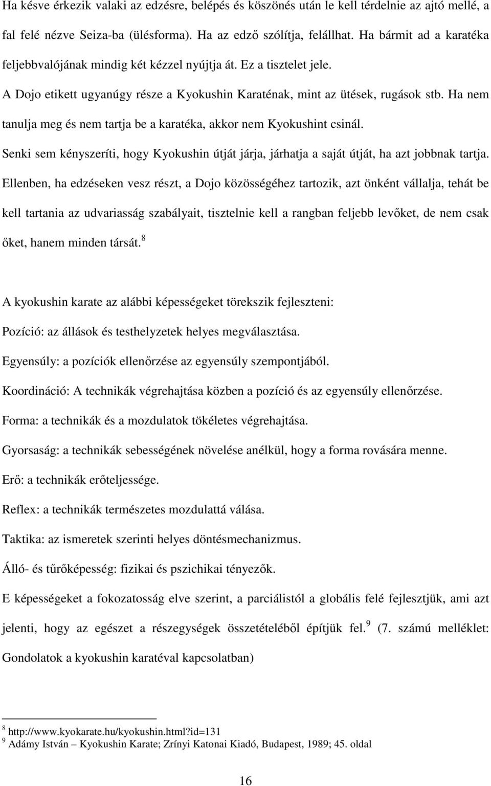 Ha nem tanulja meg és nem tartja be a karatéka, akkor nem Kyokushint csinál. Senki sem kényszeríti, hogy Kyokushin útját járja, járhatja a saját útját, ha azt jobbnak tartja.