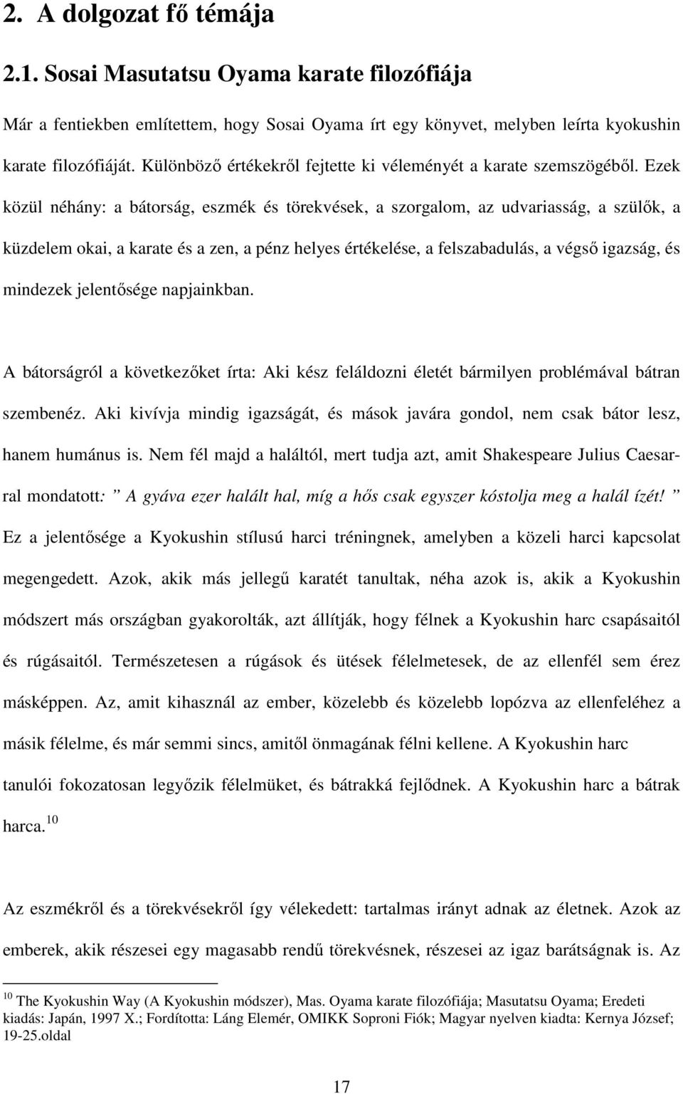 Ezek közül néhány: a bátorság, eszmék és törekvések, a szorgalom, az udvariasság, a szülők, a küzdelem okai, a karate és a zen, a pénz helyes értékelése, a felszabadulás, a végső igazság, és mindezek