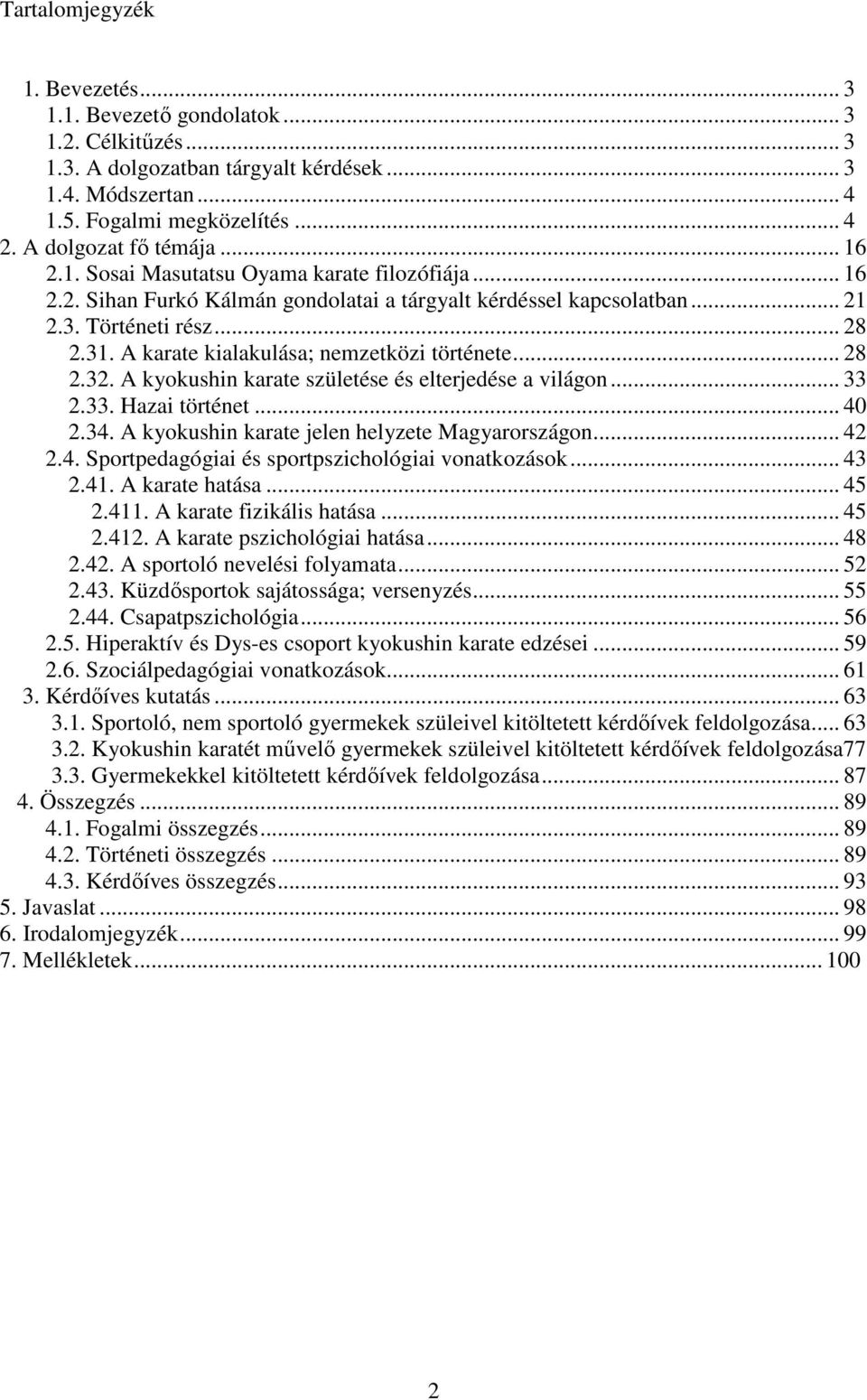 A karate kialakulása; nemzetközi története... 28 2.32. A kyokushin karate születése és elterjedése a világon... 33 2.33. Hazai történet... 40 2.34. A kyokushin karate jelen helyzete Magyarországon.