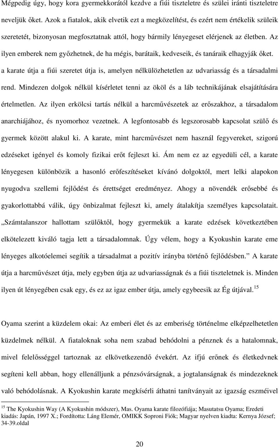 Az ilyen emberek nem győzhetnek, de ha mégis, barátaik, kedveseik, és tanáraik elhagyják őket. a karate útja a fiúi szeretet útja is, amelyen nélkülözhetetlen az udvariasság és a társadalmi rend.