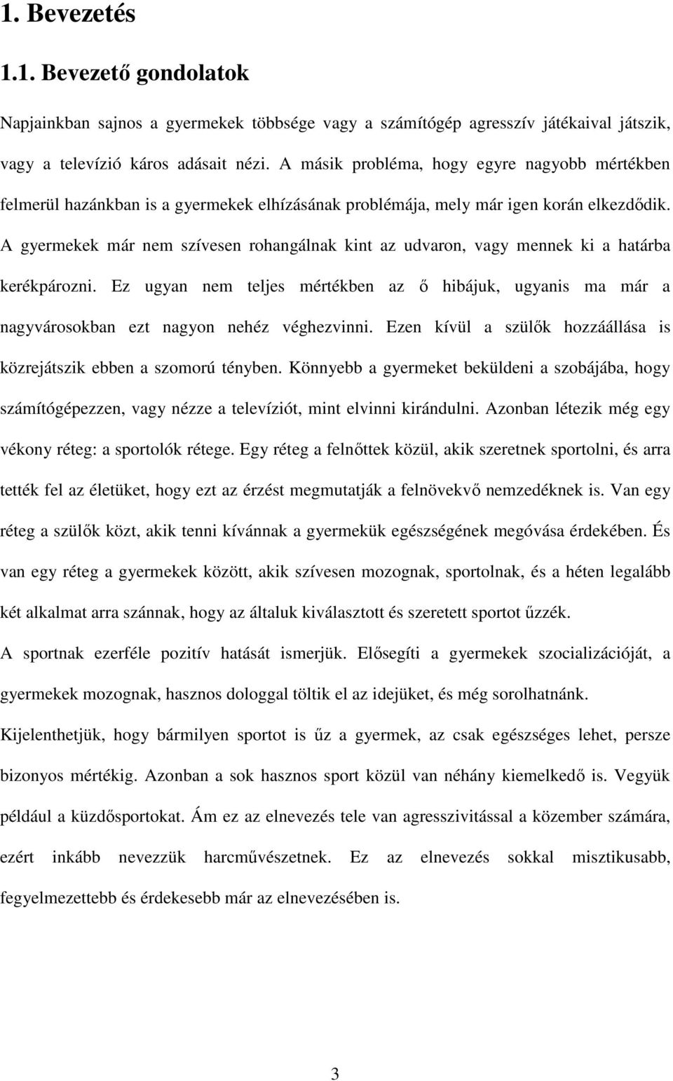 A gyermekek már nem szívesen rohangálnak kint az udvaron, vagy mennek ki a határba kerékpározni.