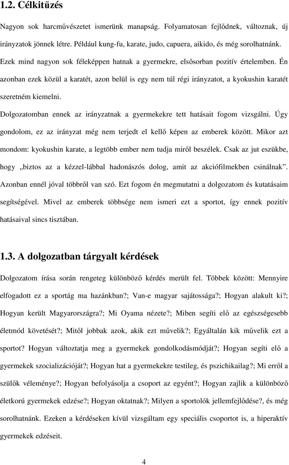 Dolgozatomban ennek az irányzatnak a gyermekekre tett hatásait fogom vizsgálni. Úgy gondolom, ez az irányzat még nem terjedt el kellő képen az emberek között.