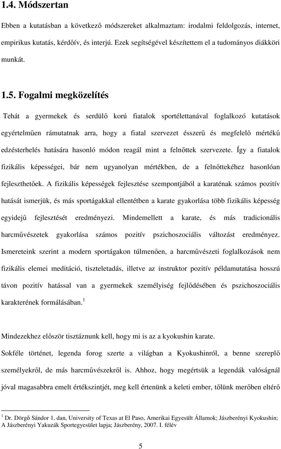 Fogalmi megközelítés Tehát a gyermekek és serdülő korú fiatalok sportélettanával foglalkozó kutatások egyértelműen rámutatnak arra, hogy a fiatal szervezet ésszerű és megfelelő mértékű edzésterhelés