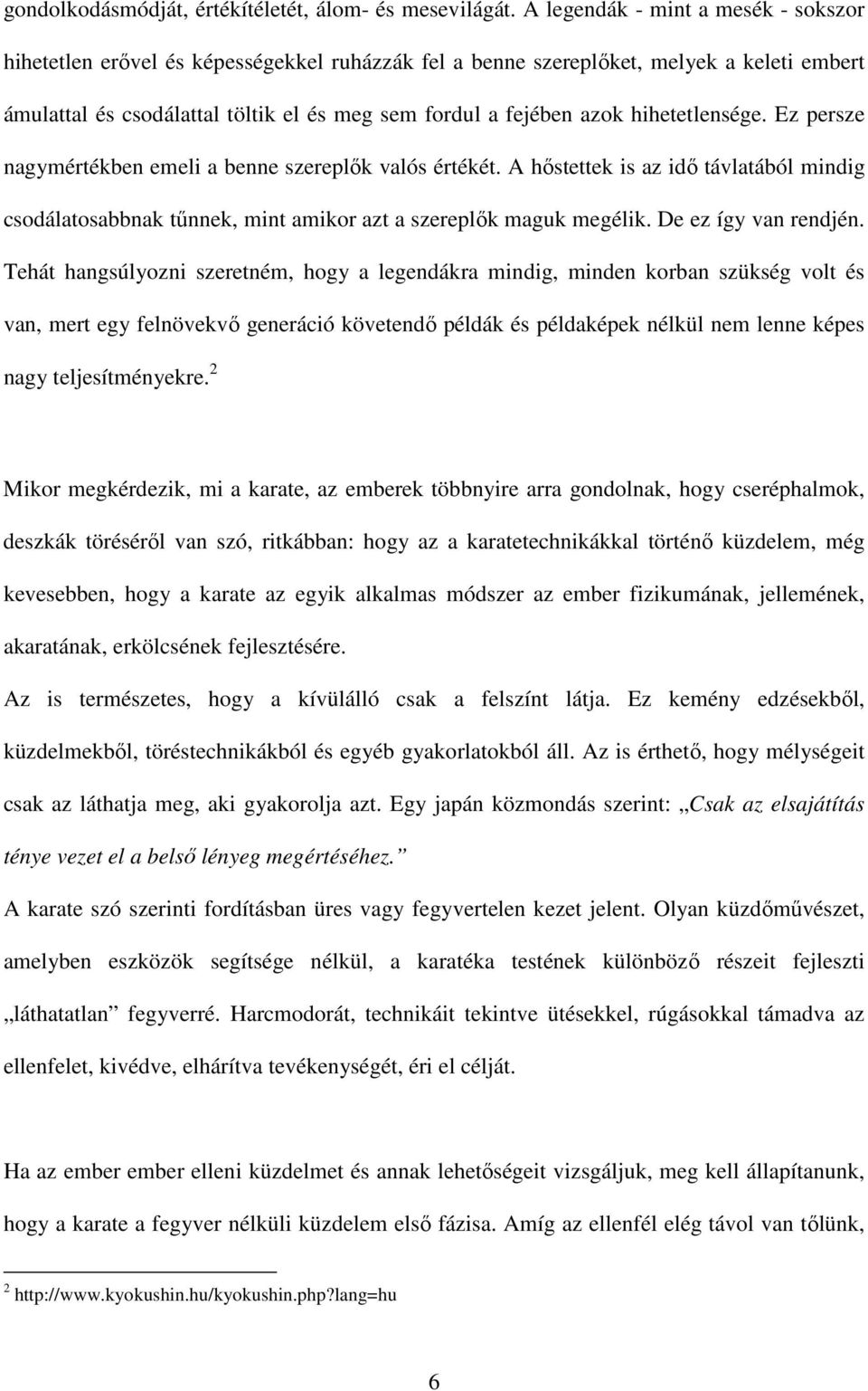 hihetetlensége. Ez persze nagymértékben emeli a benne szereplők valós értékét. A hőstettek is az idő távlatából mindig csodálatosabbnak tűnnek, mint amikor azt a szereplők maguk megélik.