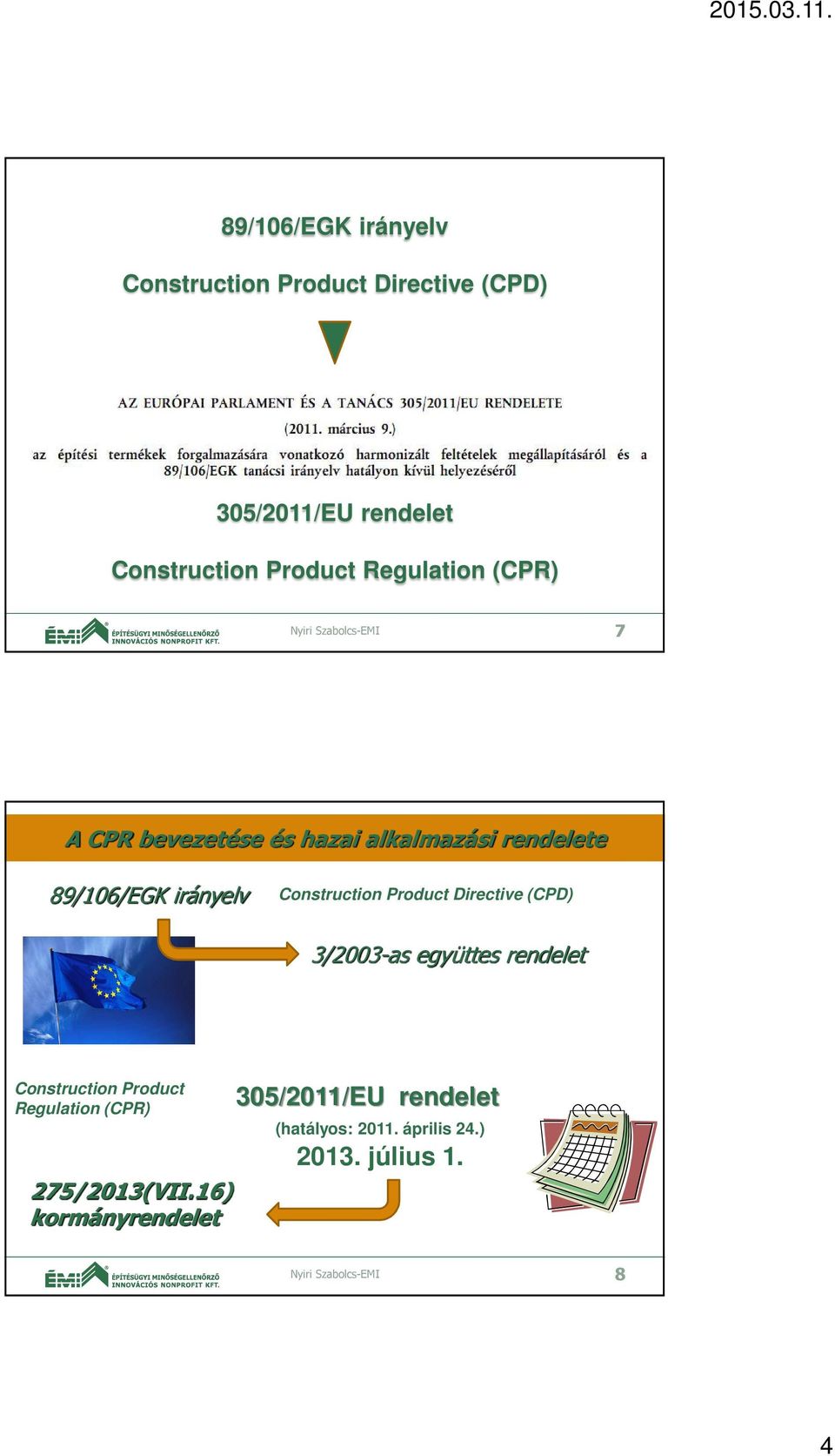 Construction Product Directive (CPD) 3/2003-as együttes rendelet Construction Product Regulation (CPR)