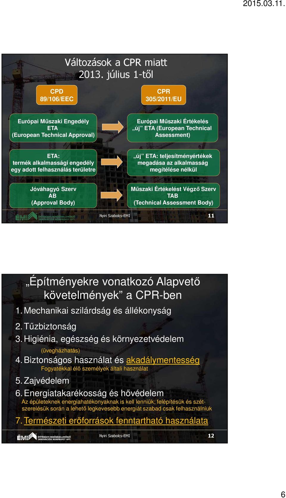 engedély egy adott felhasználás területre új ETA: teljesítményértékek megadása az alkalmasság megítélése nélkül Jóváhagyó Szerv AB (Approval Body) Műszaki Értékelést Végző Szerv TAB (Technical