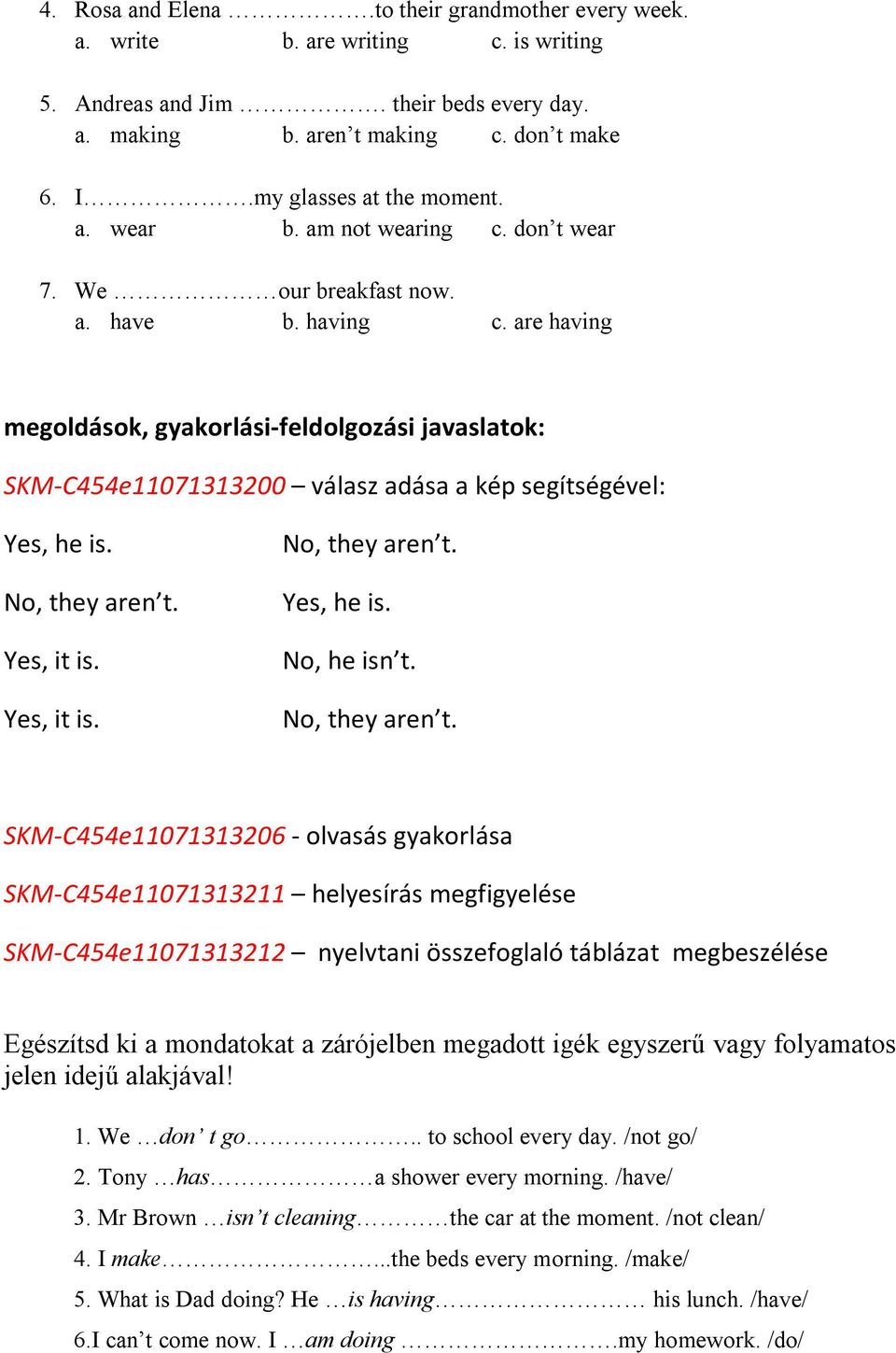 are having megoldások, gyakorlási-feldolgozási javaslatok: SKM-C454e11071313200 válasz adása a kép segítségével: Yes, he is. No, they aren t. Yes, it is. Yes, it is. No, they aren t. Yes, he is. No, he isn t.