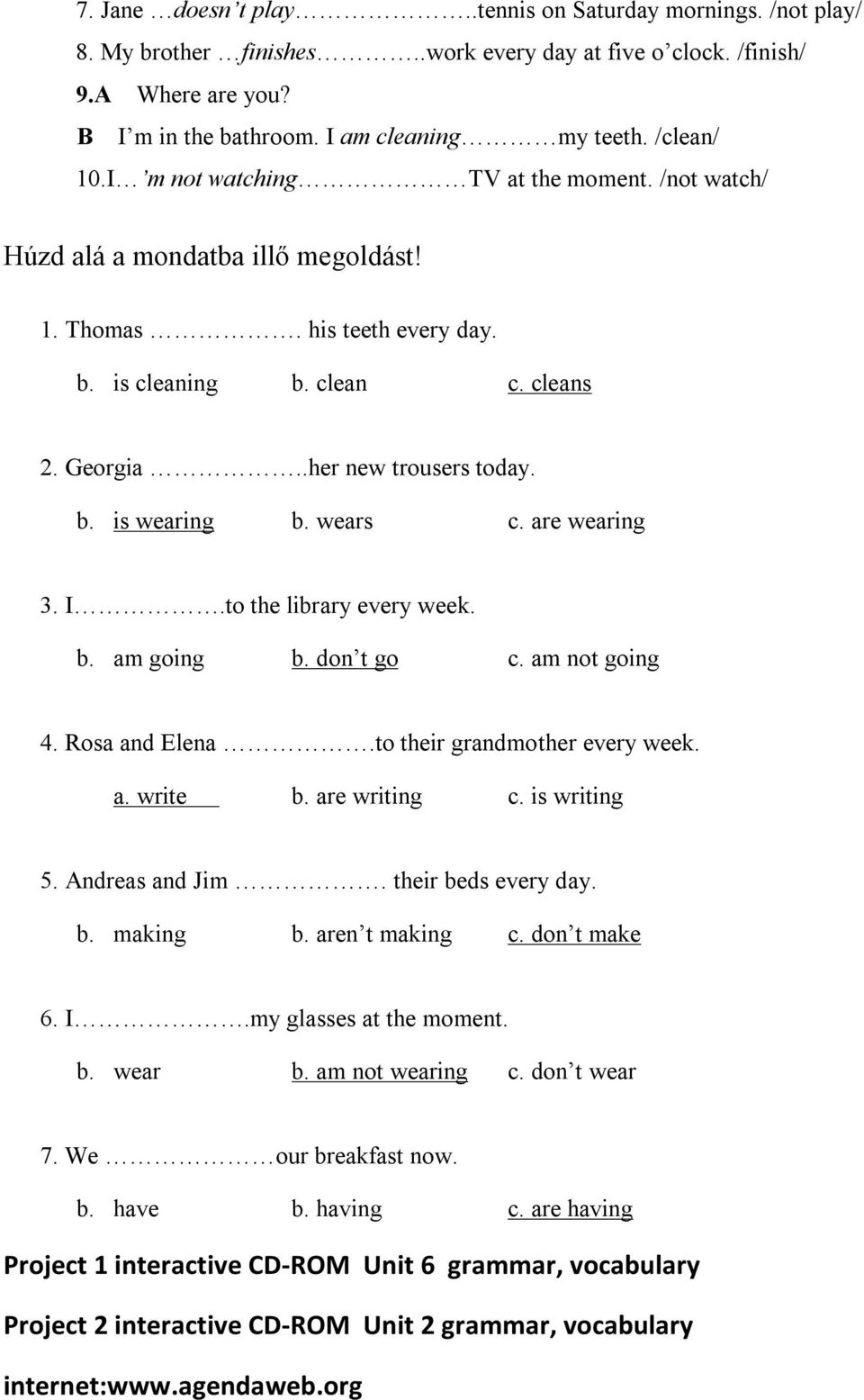 wears c. are wearing 3. I.to the library every week. b. am going b. don t go c. am not going 4. Rosa and Elena.to their grandmother every week. a. write b. are writing c. is writing 5.