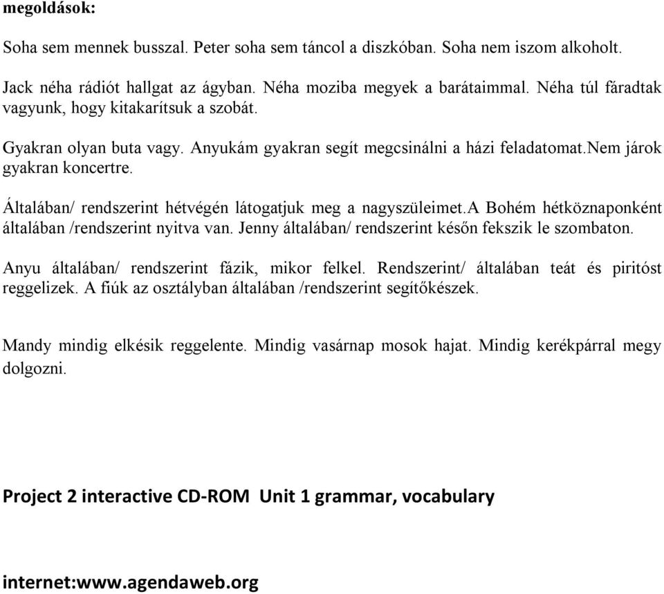 Általában/ rendszerint hétvégén látogatjuk meg a nagyszüleimet.a Bohém hétköznaponként általában /rendszerint nyitva van. Jenny általában/ rendszerint későn fekszik le szombaton.