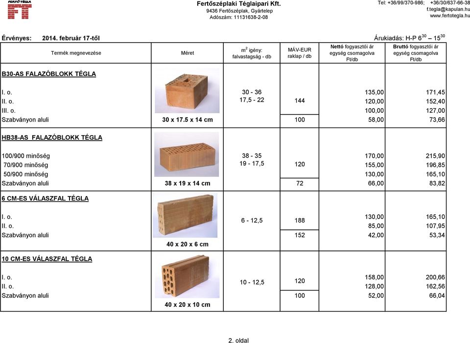 130,00 165,10 Szabványon aluli 38 x 19 x 14 cm 72 66,00 83,82 6 CM-ES VÁLASZFAL TÉGLA I. o.