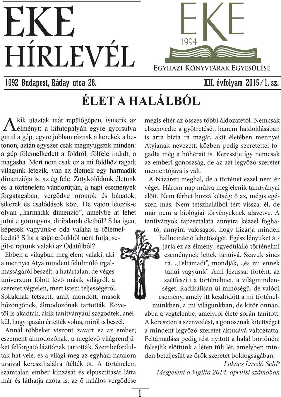 fölemelkedett a földről, fölfelé indult, a magasba. Mert nem csak ez a mi földhöz ragadt világunk létezik, van az életnek egy harmadik dimenziója is, az ég felé.