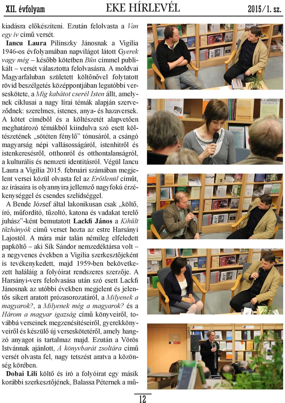 A moldvai Magyarfaluban született költőnővel folytatott rövid beszélgetés középpontjában legutóbbi verseskötete, a Míg kabátot cserél Isten állt, amelynek ciklusai a nagy lírai témák alapján