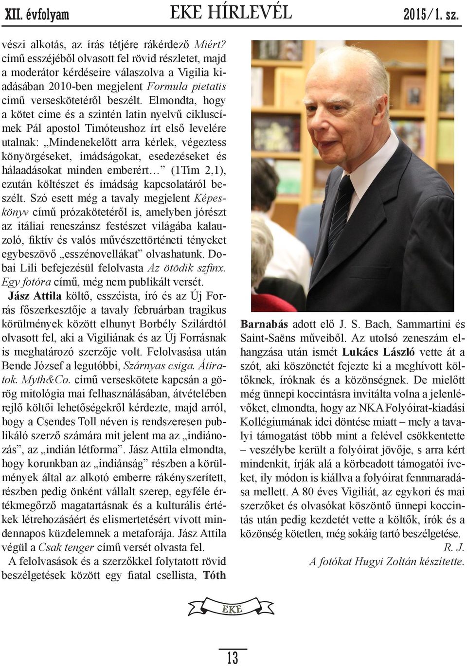 Elmondta, hogy a kötet címe és a szintén latin nyelvű cikluscímek Pál apostol Timóteushoz írt első levelére utalnak: Mindenekelőtt arra kérlek, végeztess könyörgéseket, imádságokat, esedezéseket és