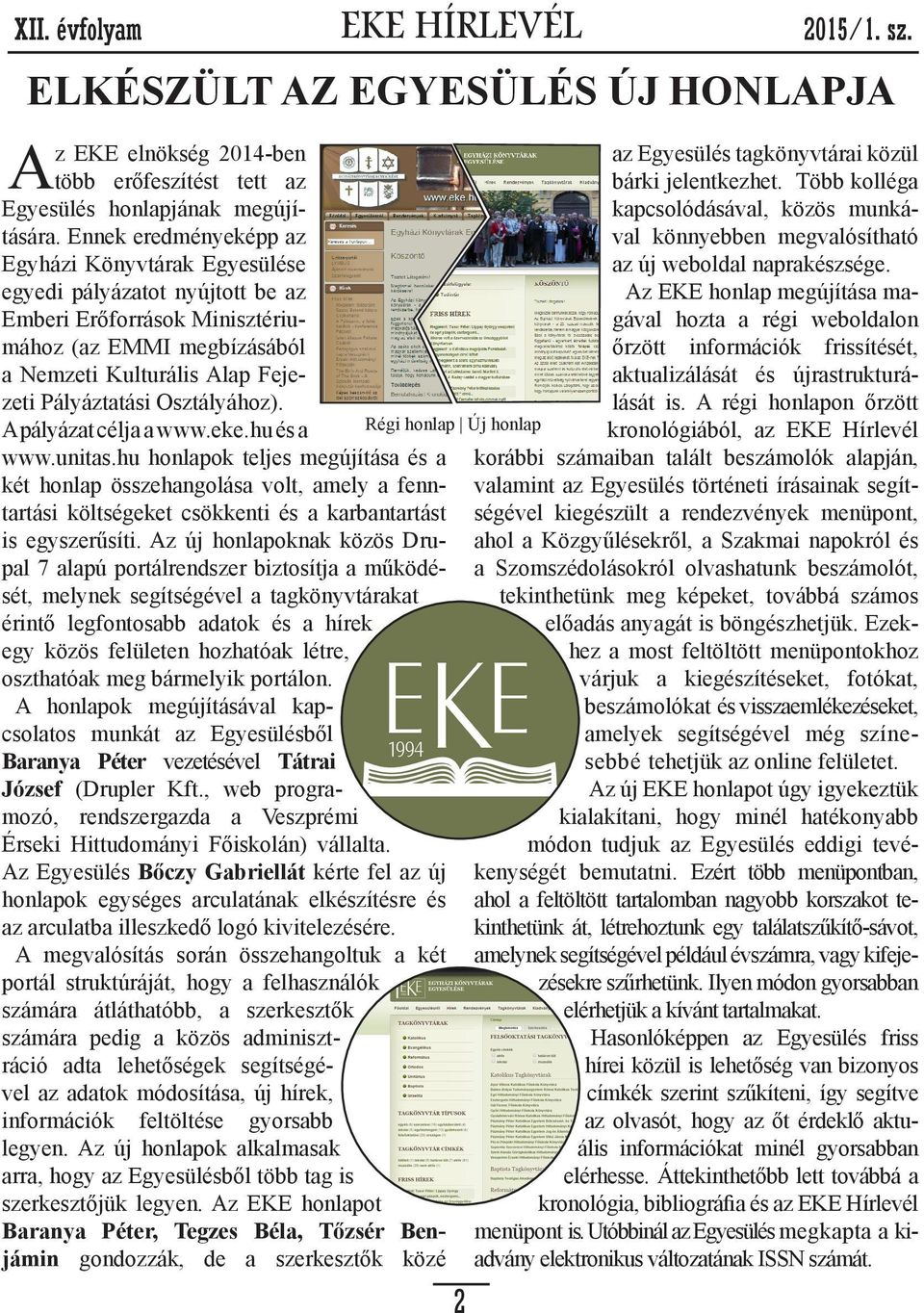 Osztályához). A pályázat célja a www.eke.hu és a Régi honlap Új honlap kapcsolódásával, közös munkával könnyebben megvalósítható az új weboldal naprakészsége.