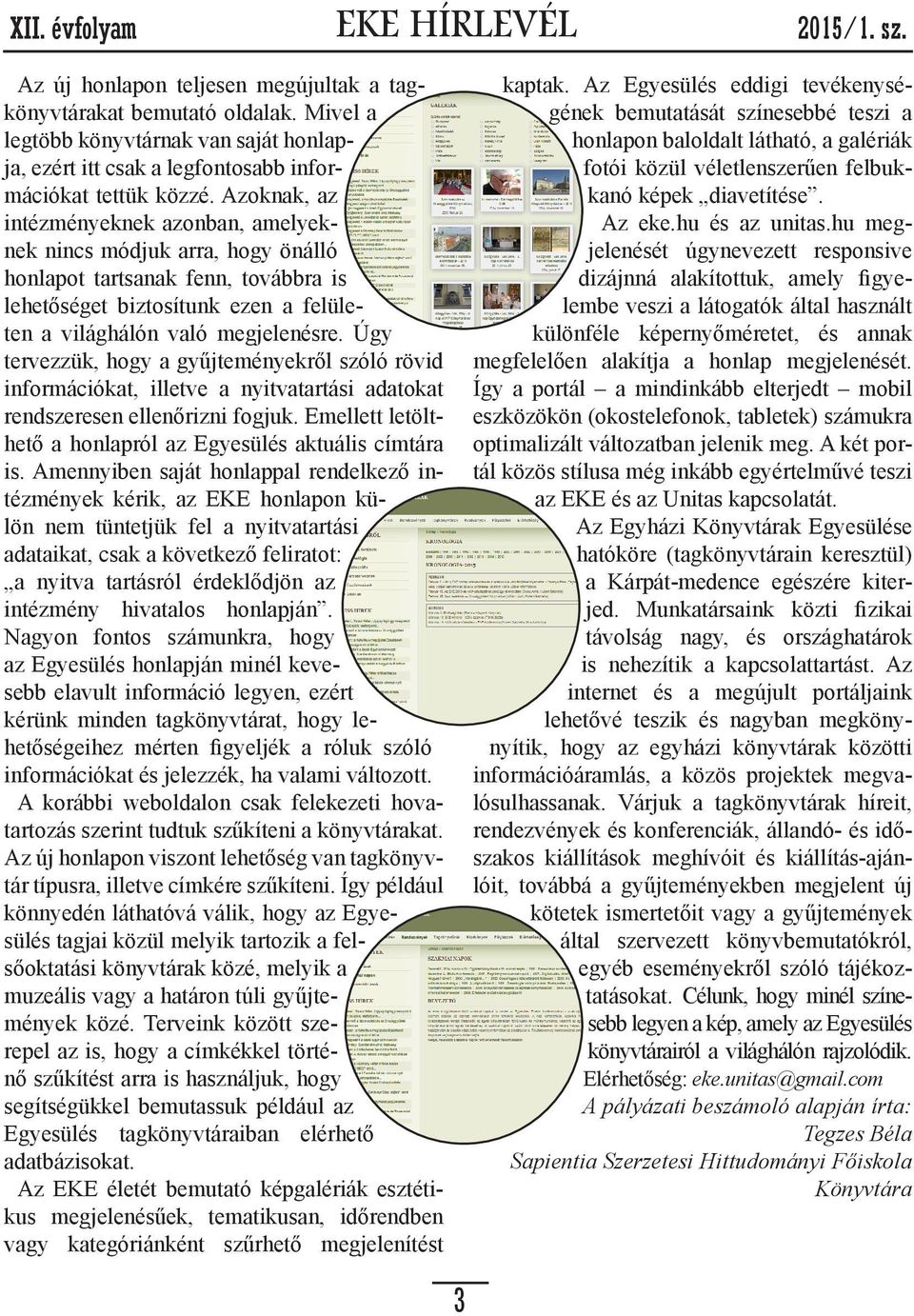 Úgy tervezzük, hogy a gyűjteményekről szóló rövid információkat, illetve a nyitvatartási adatokat rendszeresen ellenőrizni fogjuk. Emellett letölthető a honlapról az Egyesülés aktuális címtára is.