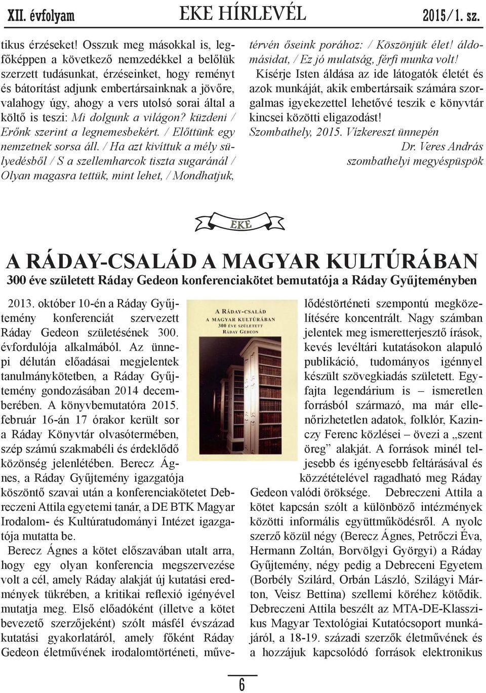 sorai által a költő is teszi: Mi dolgunk a világon? küzdeni / Erőnk szerint a legnemesbekért. / Előttünk egy nemzetnek sorsa áll.