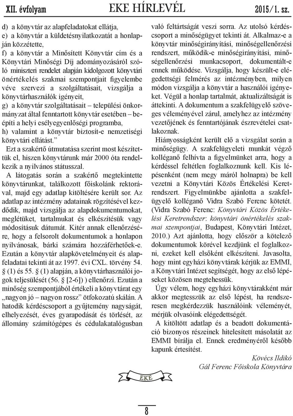 települési önkormányzat által fenntartott könyvtár esetében beépíti a helyi esélyegyenlőségi programba, h) valamint a könyvtár biztosít-e nemzetiségi könyvtári ellátást.