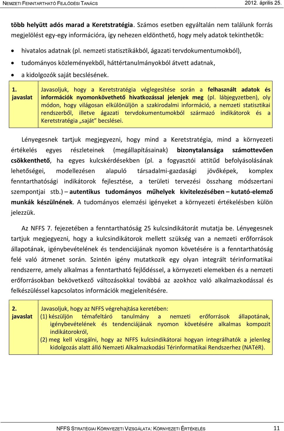 javaslat Javasoljuk, hogy a Keretstratégia véglegesítése során a felhasznált adatok és információk nyomonkövethető hivatkozással jelenjek meg (pl.