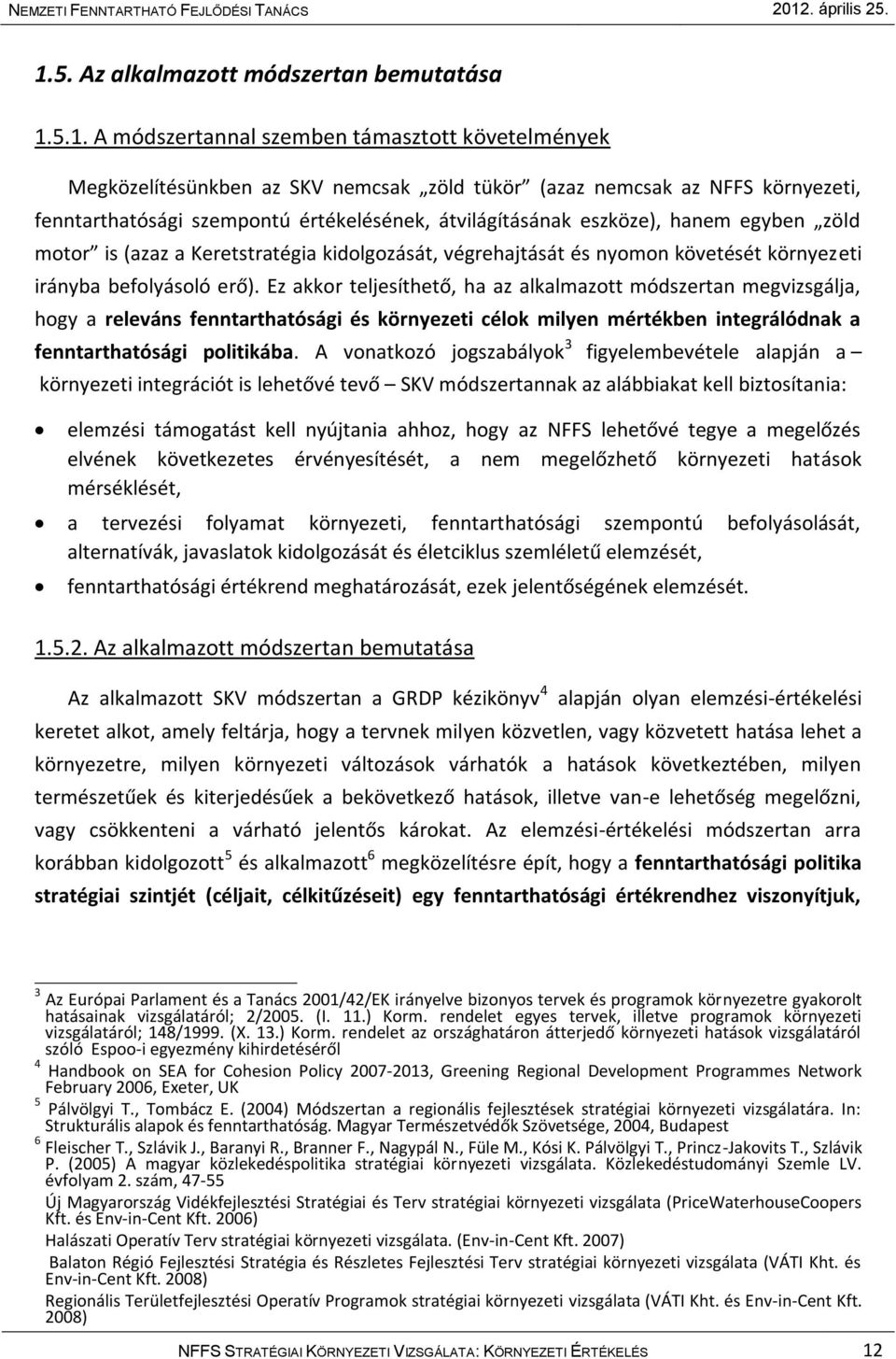 Ez akkor teljesíthető, ha az alkalmazott módszertan megvizsgálja, hogy a releváns fenntarthatósági és környezeti célok milyen mértékben integrálódnak a fenntarthatósági politikába.