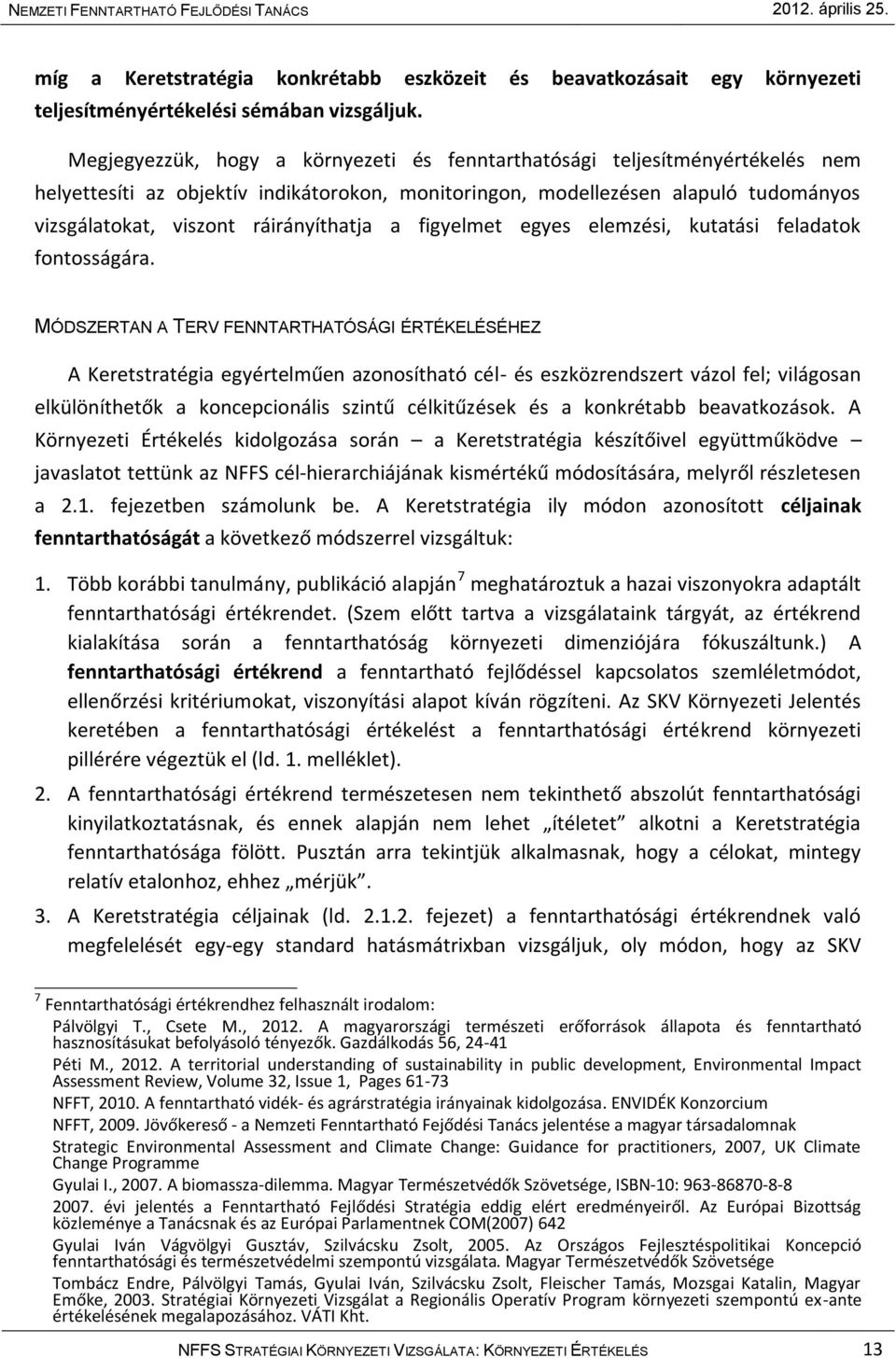 ráirányíthatja a figyelmet egyes elemzési, kutatási feladatok fontosságára.