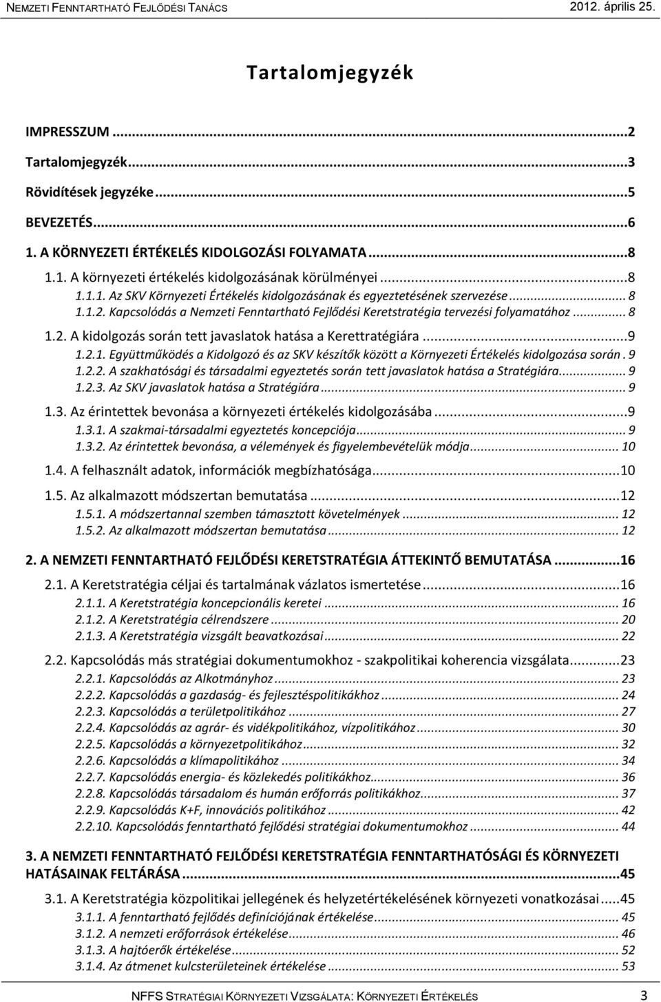 ..9 1.2.1. Együttműködés a Kidolgozó és az SKV készítők között a Környezeti Értékelés kidolgozása során. 9 1.2.2. A szakhatósági és társadalmi egyeztetés során tett javaslatok hatása a Stratégiára.