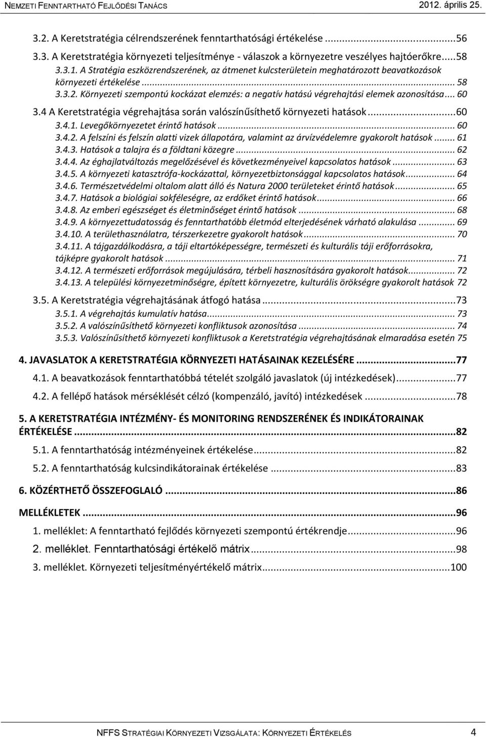 Környezeti szempontú kockázat elemzés: a negatív hatású végrehajtási elemek azonosítása... 60 3.4 A Keretstratégia végrehajtása során valószínűsíthető környezeti hatások... 60 3.4.1.