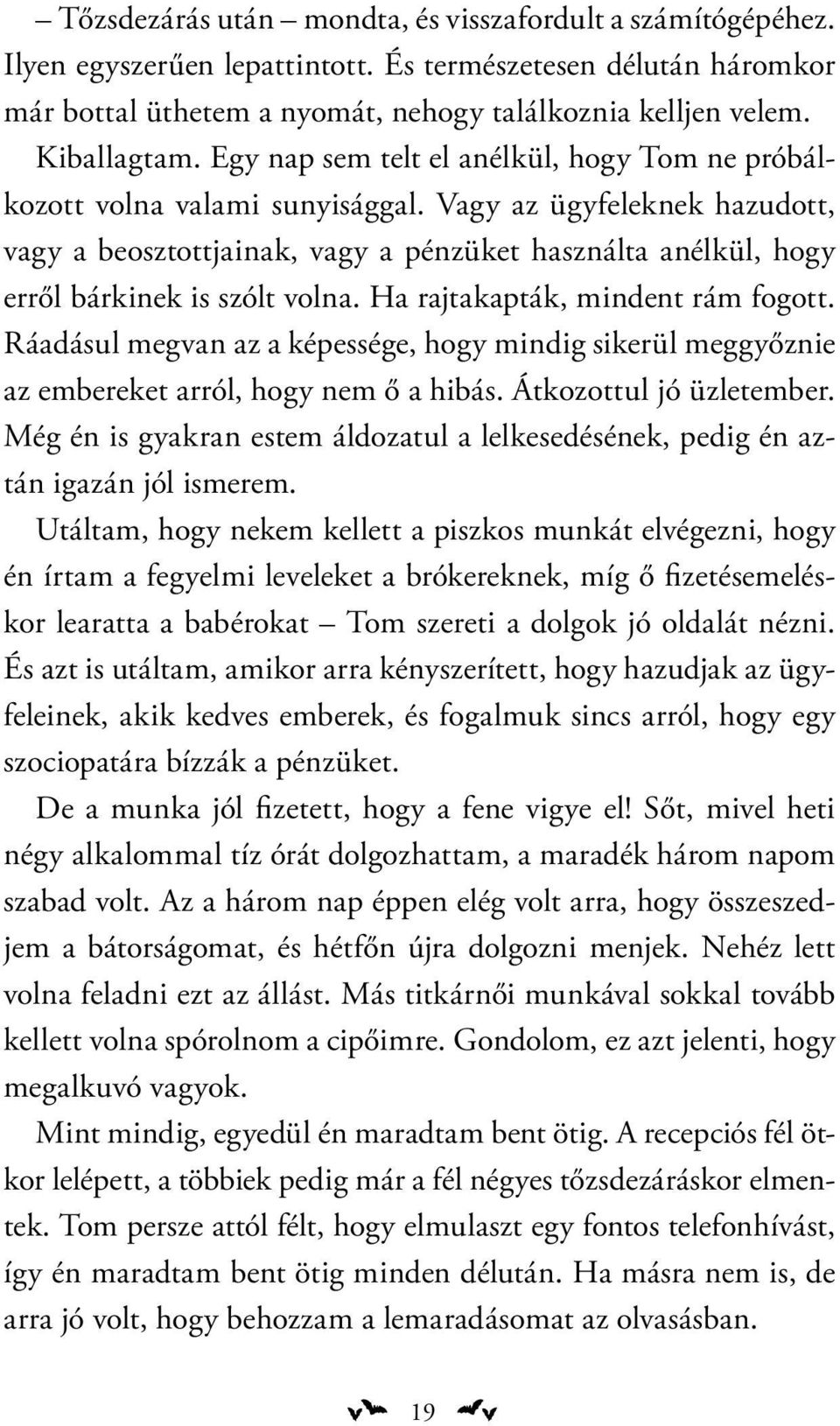 Vagy az ügyfeleknek hazudott, vagy a beosztottjainak, vagy a pénzüket használta anélkül, hogy erről bárkinek is szólt volna. Ha rajtakapták, mindent rám fogott.