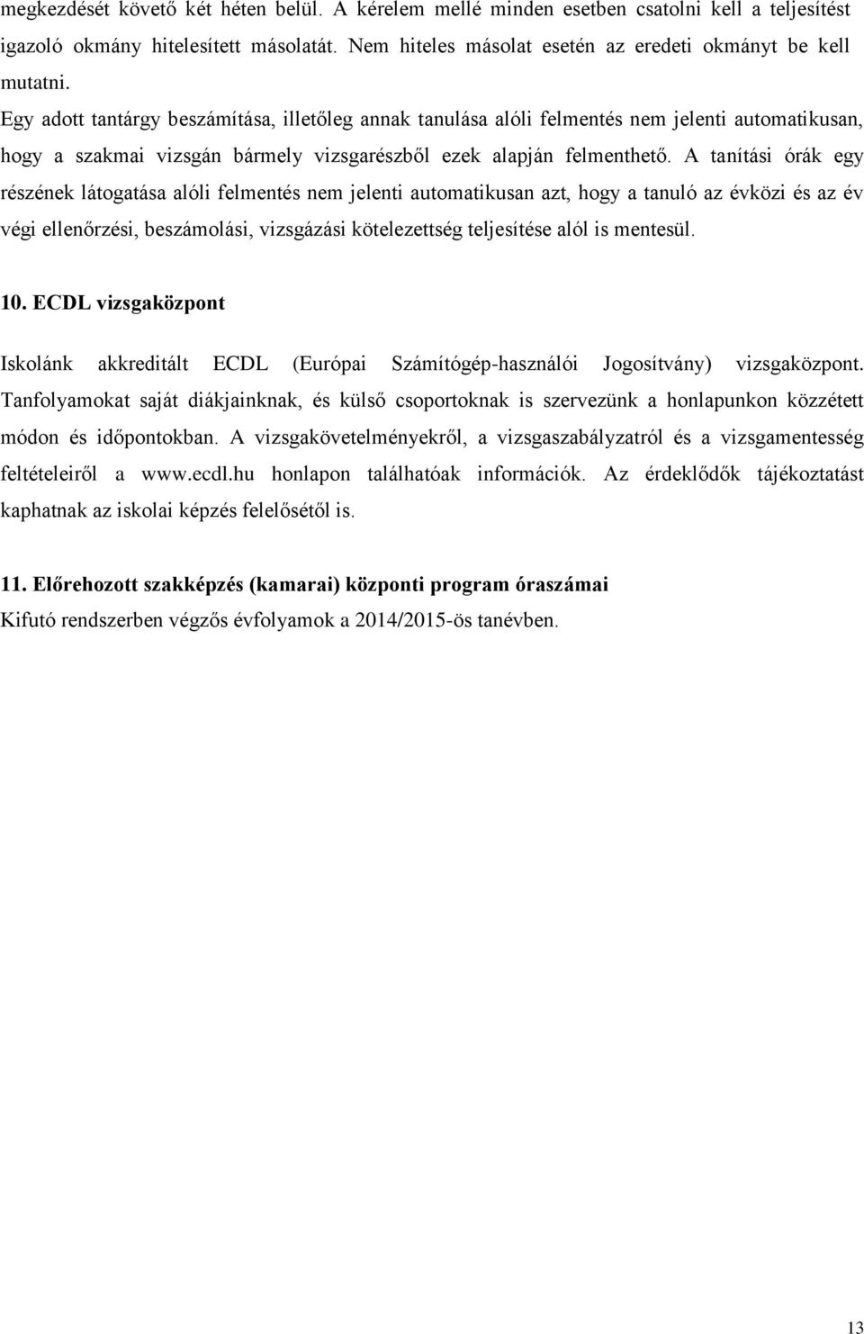A tanítási órák egy részének látogatása alóli felmentés nem jelenti automatikusan azt, hogy a tanuló az évközi és az év végi ellenőrzési, beszámolási, vizsgázási kötelezettség teljesítése alól is