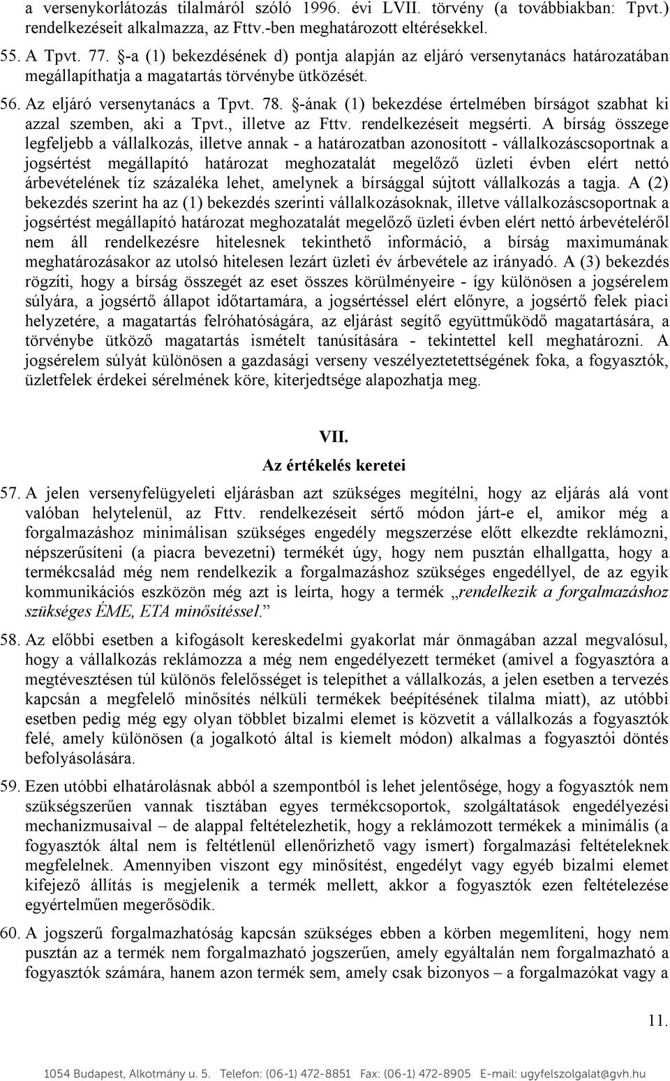 -ának (1) bekezdése értelmében bírságot szabhat ki azzal szemben, aki a Tpvt., illetve az Fttv. rendelkezéseit megsérti.